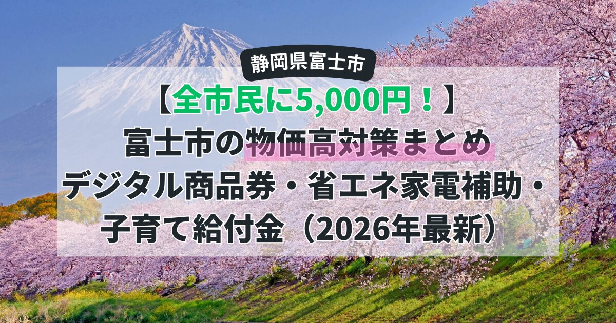 【全市民に5,000円!】富士市の物価高対策まとめ|デジタル商品券・省エネ家電補助・子育て給付金(2026年最新)
