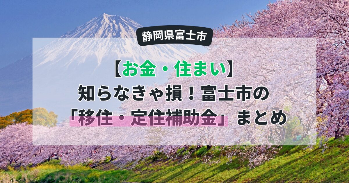 【お金・住まい】知らなきゃ損!富士市の「移住・定住補助金」まとめ
