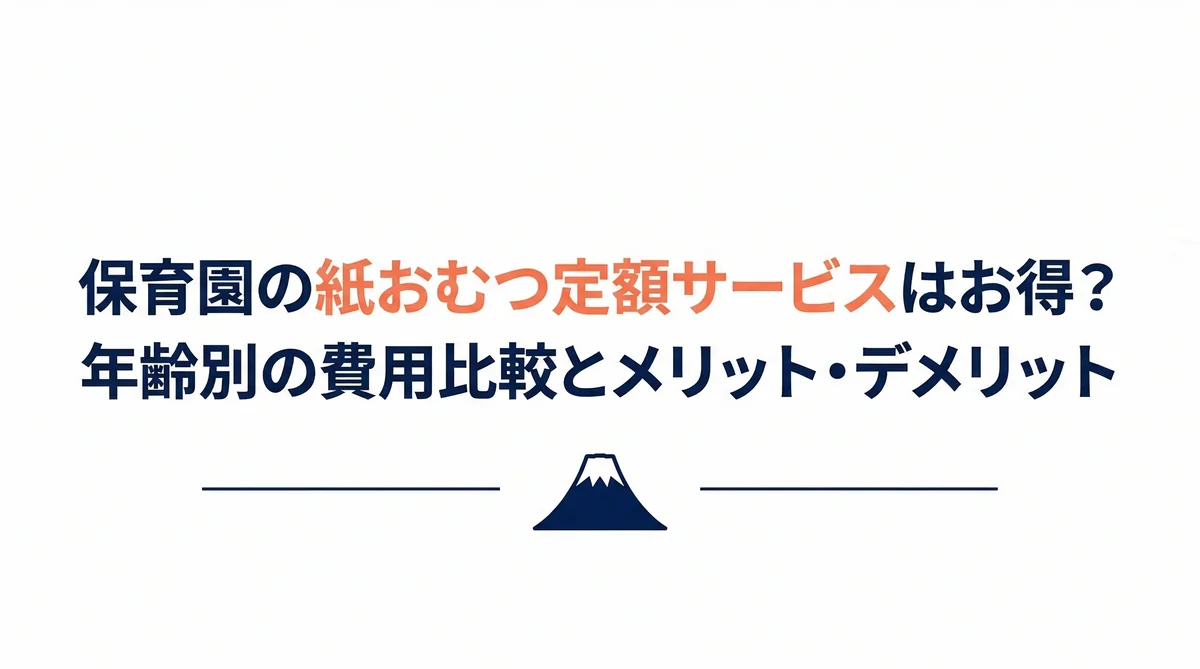 【富士市】保育園の紙おむつ定額サービスはお得？年齢別の費用比較とメリット・デメリット