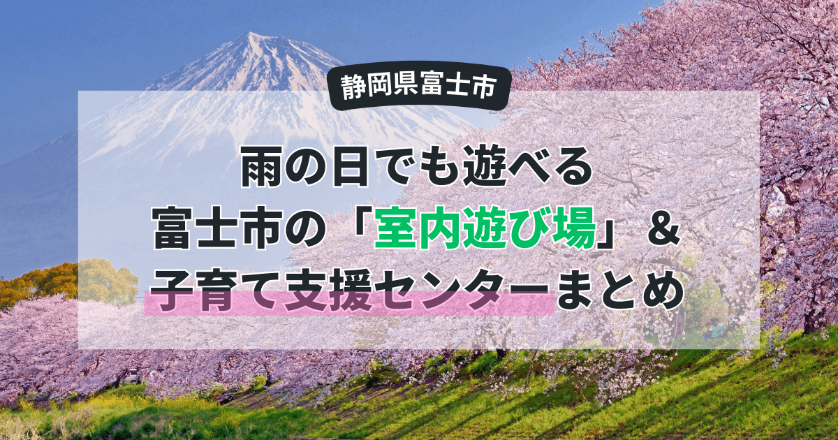 ママパパ必見!雨の日でも遊べる富士市の「室内遊び場」&子育て支援センターまとめ