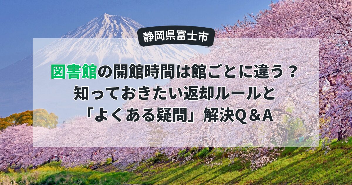 【富士市】図書館の開館時間は館ごとに違う？知っておきたい返却ルールと「よくある疑問」解決Q＆A