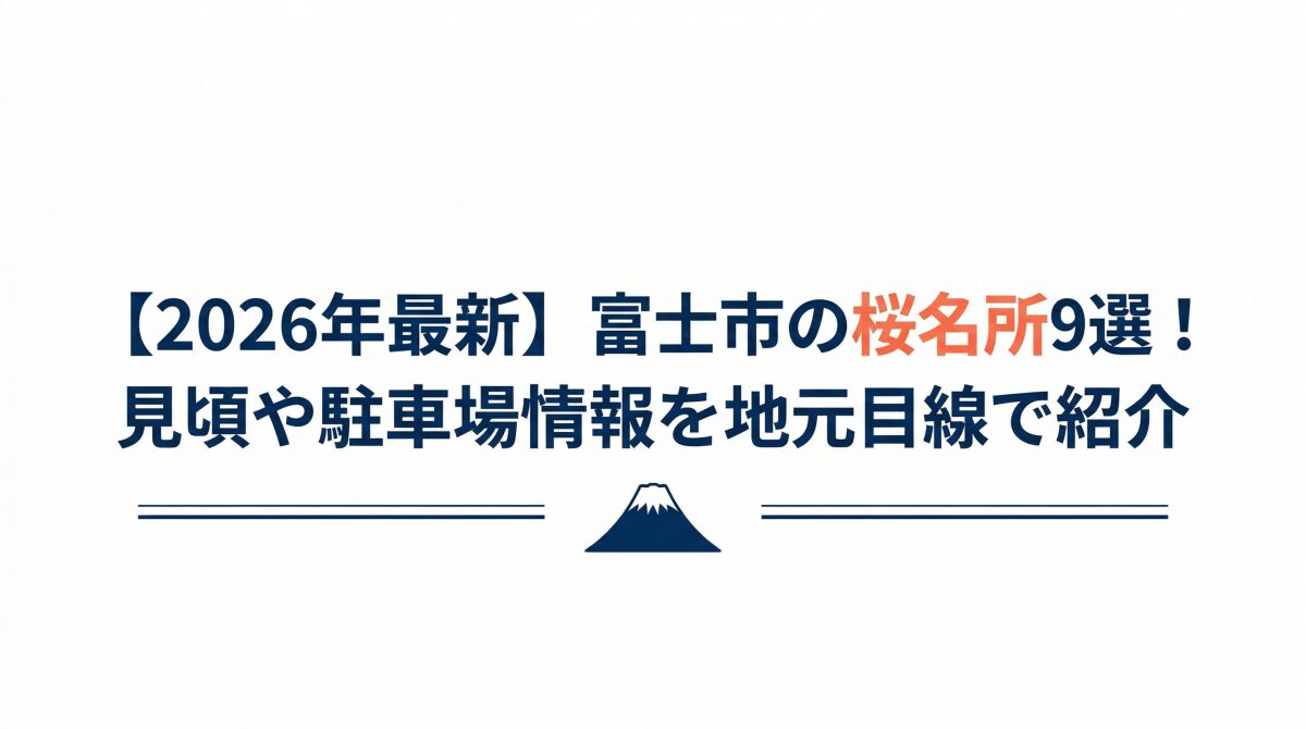 【2026年最新】富士市の桜名所9選！見頃や駐車場情報を地元目線で紹介